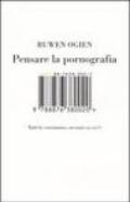 Pensare la pornografia. Tutti la consumano, nessuno sa cos'è