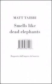 Smells like dead elephants. Rapporto dall'impero del marcio