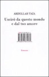 Uscirò da questo mondo e dal tuo amore