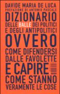 Dizionario delle balle dei politici e degli antipolitici ovvero come difendersi dalle favolette e capire come stanno veramente le cose