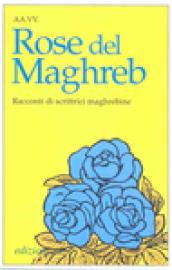 Rose del Maghreb. Racconti di scrittrici maghrebine