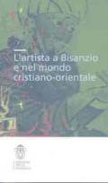 L'artista a Bisanzio e nel mondo cristiano-orientale. Atti del Colloquio internazionale (Pisa, 2003). Ediz. illustrata