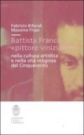 Battista Franco «pittore viniziano» nella cultura artistica e nella vita religiosa del '500. Ediz. illustrata