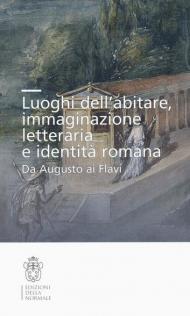 Luoghi dell'abitare, immaginazione letteraria e identità romana. Da Augusto ai Flavi