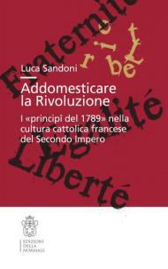 Addomesticare la rivoluzione. I «principî del 1789» nella cultura cattolica francese del Secondo Impero