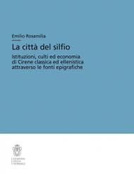 La città del silfio. Istituzioni, culti ed economia di Cirene classica ed ellenistica attraverso le fonti epigrafiche