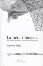 La fiera rifondata. Da Milano al mondo, intervista a Luigi Roth