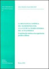 La relevancia canónica del matrimonio civil a la luz de la teoria general del acto jurìdico. Contribución teórica a la experiencia jurìdica chilena