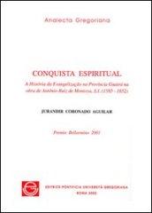 Conquista espiritual. A historia da evangelizacao na provincia Guairà na obra de Antonio Ruiz de Montoya, s.i. (1585-1652)