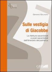 Sulle vestigia di Giacobbe. Le riletture sacerdotali e post-sacerdotali dell'itinerario del patriarca