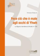 Fece ciò che è male agli occhi di Yhwh. La figura narrativa di Acab in 1 Re