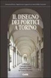 Il disegno dei portici a Torino. Architettura e immagine urbana dei percorsi coperti da Vitozzi a Piacentini