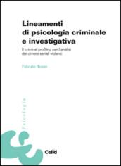 Lineamenti di psicologia criminale e investigativa. Il criminal profiling per l'analisi dei crimini seriali violenti