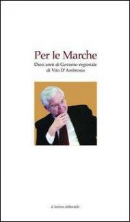 Per le Marche. Dieci anni di governo regionale di Vito D'Ambrosio