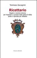 Ricettario. Regole e maniere diverse per imparare a cucinare tutta sorta di robba posta e riportata per alfabeto