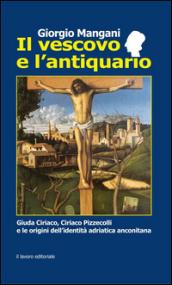 Il vescovo e l'antiquario. Guida Ciriaco, Ciriaco Pizzecolli e le origini dell'identità adriatica anconitana