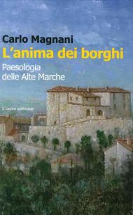 L' anima dei borghi. Paesologia della Alte Marche