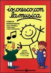 Io cresco con la musica. Corso di introduzione alla musica. Livelli 1-2. Guida per l'insegnante. Per la Scuola media