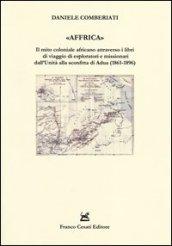 «Affrica». Il mito coloniale africano attraverso i libri di viaggio di esploratori e missionari dall'Unità alla sconfitta di Adua (1861-1896)