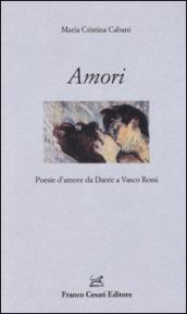 Amori. Poesie d'amore da Dante a Vasco Rossi