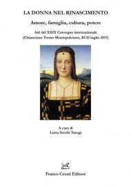 La donna nel Rinascimento. Amore, famiglia, cultura, potere. Atti del 29° Convegno internazionale (Chianciano Terme-Montepulciano, 20-22 luglio 2017)