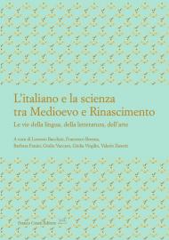 L' italiano e la scienza tra Medioevo e Rinascimento. Le vie della lingua, della letteratura, dell'arte