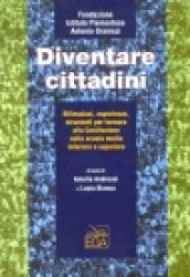 Diventare cittadini. Riflessioni, esperienze, strumenti per formare alla Costituzione nella scuola media inferiore e superiore