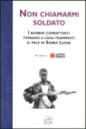 Non chiamarmi soldato. I bambini combattenti tornano a casa: frammenti di pace in Sierra Leone