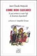 Come non cascarci. Si può evitare ai nostri figli di diventare dipendenti?