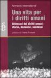 Una vita per i diritti umani. Difensori dei diritti umani: storie, denunce, successi