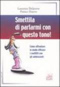 Smettila di parlarmi con questo tono! Come affrontare in modo efficace i conflitti con gli adolescenti