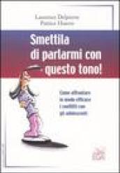 Smettila di parlarmi con questo tono! Come affrontare in modo efficace i conflitti con gli adolescenti