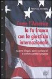 Come l'America la fa franca con la giustizia internazionale. Guerre illegali, danni collaterali e crimini contro l'umanità