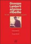 Giuseppe Lamberti alpino ribelle. 1911-1945. Una generazione tra cinque guerre