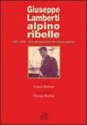 Giuseppe Lamberti alpino ribelle. 1911-1945. Una generazione tra cinque guerre