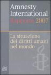 Amnesty International. Rapporto 2007. La situazione dei diritti umani nel mondo