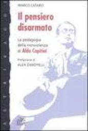 Il pensiero disarmato. La pedagogia della nonviolenza di Aldo Capitini