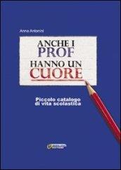 Anche i prof hanno un cuore. Piccolo catalogo di vita scolastica