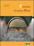 Ricettario di nonna Maria. Un distillato di saggezza millenaria