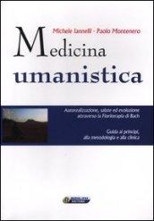 Medicina umanistica. Autorealizzazione, salute ed evoluzione attraverso la floriterapia di Bach. Guida ai principi, alla metodologia e alla clinica