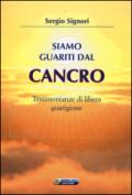 Siamo guariti dal cancro: Testimonianze di libera guarigione (Quaderni del vivere meglio)