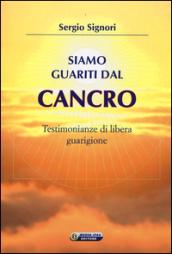 Siamo guariti dal cancro: Testimonianze di libera guarigione (Quaderni del vivere meglio)