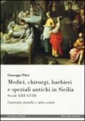 Medici, chirurgi, barbieri e speziali antichi in Sicilia. Secoli XIII-XVIII. Curiosità storiche e altri scritti