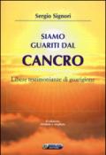 Siamo guariti dal cancro. Libere testimonianze di guarigione