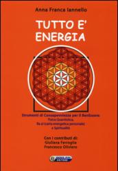 Tutto è energia. Strumenti di consapevolezza per il ben essere: fisica quantistica, Ba zi (carta energetica personale) e spiritualità