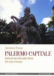 Palermo capitale. Storia di una città nella storia. Dalle origini al Viceregno