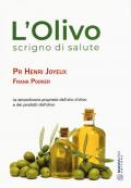 L' olivo scrigno di salute. Le straordinarie proprietà dell'olio d'oliva e dei prodotti dell'olio