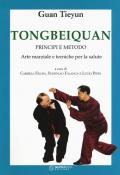 Tongbeiquan. Principi e metodo. Arte marziale e tecniche per la salute