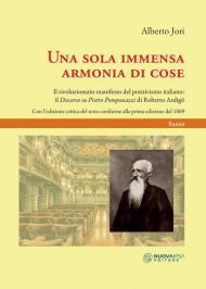 Una sola immensa armonia di cose. Il rivoluzionario manifesto del positivismo italiano: il «discorso di Pietro Pomponazzi» di Roberto Ardigò. Ediz. critica