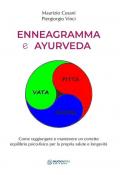 Enneagramma e ayurveda. Come raggiungere e mantenere un corretto equilibrio psico-fisico per la propria salute e longevità